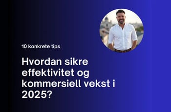 10 tips - Hvordan sikre effektivitet og kommersiell vekst i 2025?